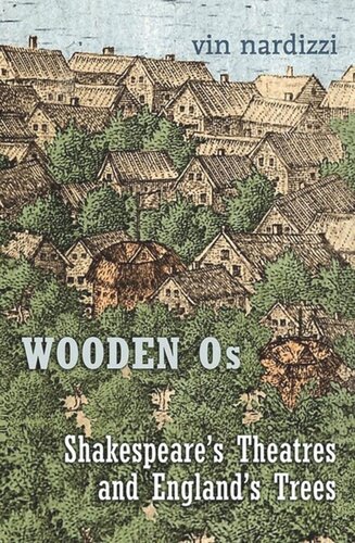 Wooden Os Shakespeares Theatres And Englands Trees Vin Nardizzi