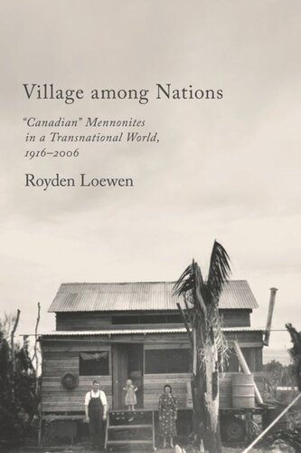 Village Among Nations Canadian Mennonites In A Transnational World 19162006 Royden Loewen