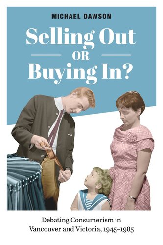 Selling Out Or Buying In Debating Consumerism In Vancouver And Victoria 19451985 Michael Dawson