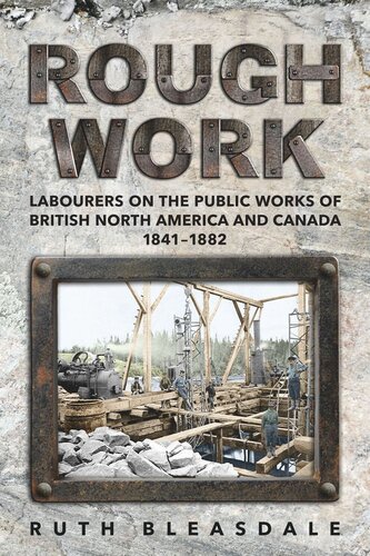 Rough Work Labourers On The Public Works Of British North America And Canada 18411882 Ruth Bleasdale