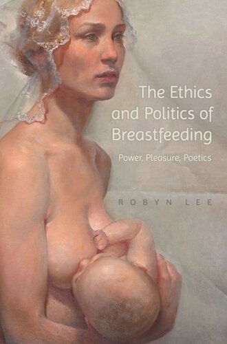The Ethics And Politics Of Breastfeeding Power Pleasure Poetics Robyn Lee