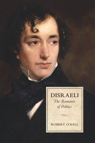 Disraeli The Romance Of Politics Robert P Okell