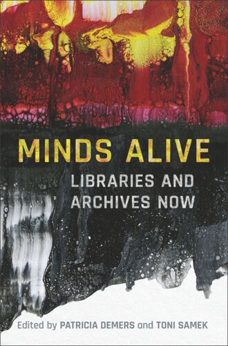 Minds Alive Libraries And Archives Now Patricia A Demers Editor Toni Samek Editor