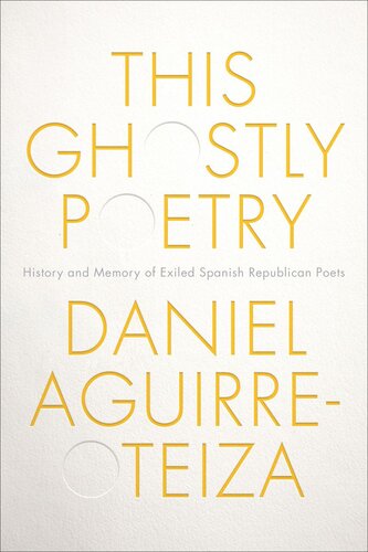 This Ghostly Poetry History And Memory Of Exiled Spanish Republican Poets Daniel Aguirreotezia