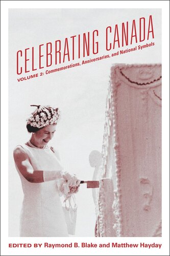 Celebrating Canada Commemorations Anniversaries And National Symbols Raymond B Blake Mathew Hayday