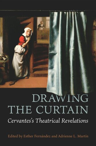 Drawing The Curtain Cervantess Theatrical Revelations Esther Fernndez Editor Adrienne L Martn Editor