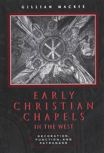 Early Christian Chapels In The West Decoration Function And Patronage Gillian Mackie