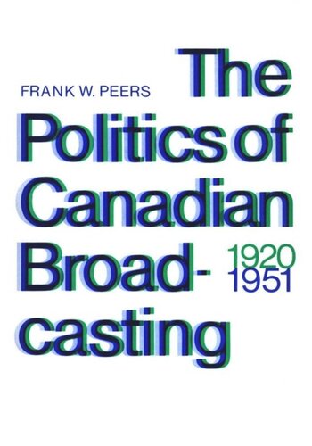 The Politics Of Canadian Broadcasting 19201951 Frank Peers