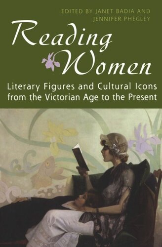 Reading Women Literary Figures And Cultural Icons From The Victorian Age To The Present Janet Badia Editor Jennifer Phegley Editor