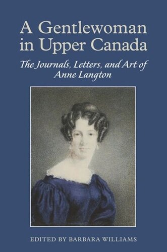 A Gentlewoman In Upper Canada The Journals Letters And Art Of Anne Langton Barbara Williams