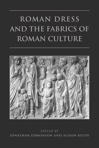 Roman Dress And The Fabrics Of Roman Culture Jonathan Edmondson Editor Alison Keith Editor