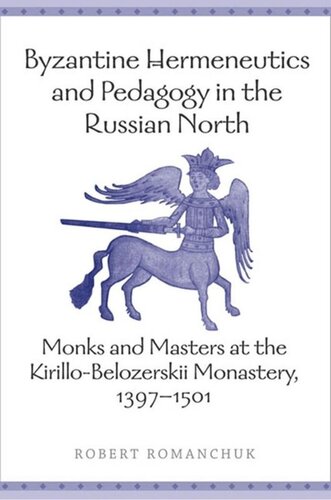 Byzantine Hermeneutics And Pedagogy In The Russian North Monks And Masters At The Kirillobelozerskii Monastery 13971501 Robert Romanchuk