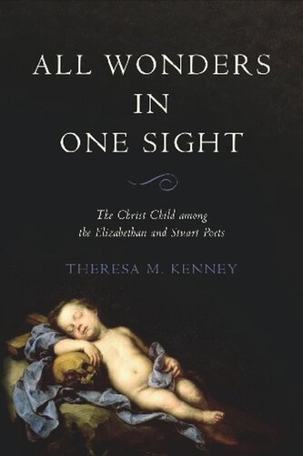 All Wonders In One Sight The Christ Child Among The Elizabethan And Stuart Poets Theresa M Kenney