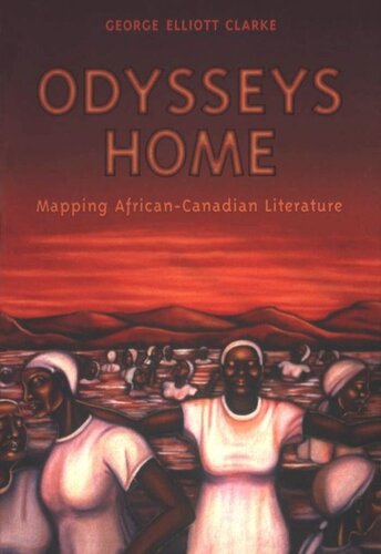 Odysseys Home Mapping Africancanadian Literature George Elliott Clarke