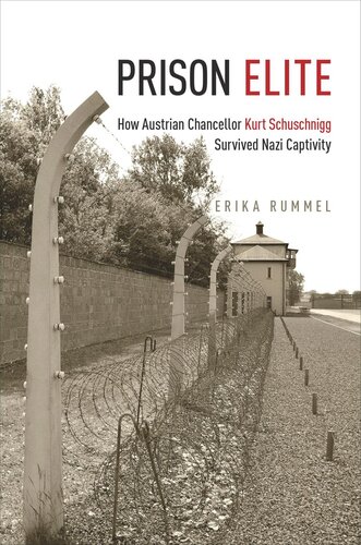 Prison Elite How Austrian Chancellor Kurt Schuschnigg Survived Nazi Captivity Erika Rummel