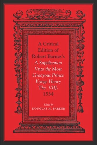 Critical Edition Of Robert Barness A Supplication Vnto The Most Gracyous Prince Kynge Henry The Viij 1534 Douglas H Parker