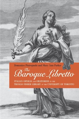The Baroque Libretto Italian Operas And Oratorios In The Thomas Fisher Library U Of T Domenico Pietropaolo Mary Ann Parker
