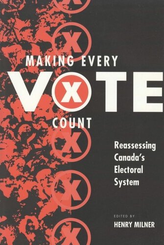 Making Every Vote Count Reassessing Canadas Electoral System Henry Milner Editor