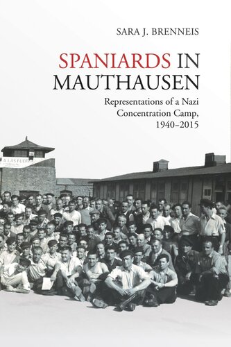 Spaniards In Mauthausen Representations Of A Nazi Concentration Camp 19402015 Sara J Brenneis