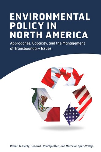 Environmental Policy In North America Approaches Capacity And The Management Of Transboundary Issues Robert G Healy Debora L Vannijnatten Marcela Lpezvallejo