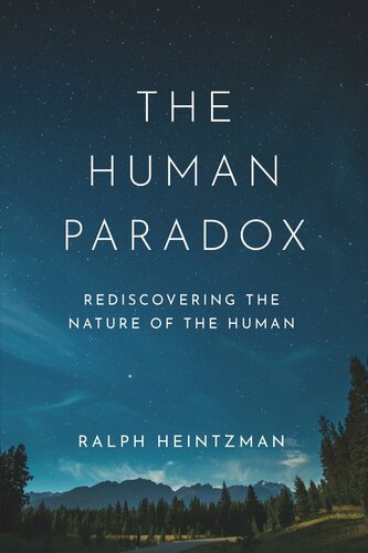 The Human Paradox Rediscovering The Nature Of The Human Ralph Heintzman