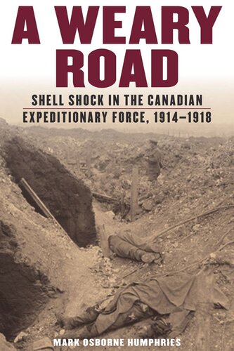 A Weary Road Shell Shock In The Canadian Expeditionary Force 19141918 Mark Osborne Humphries