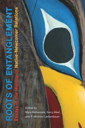 Roots Of Entanglement Essays In The History Of Nativenewcomer Relations Myra Rutherdale Kerry Abel P Whitney Lackenbauer