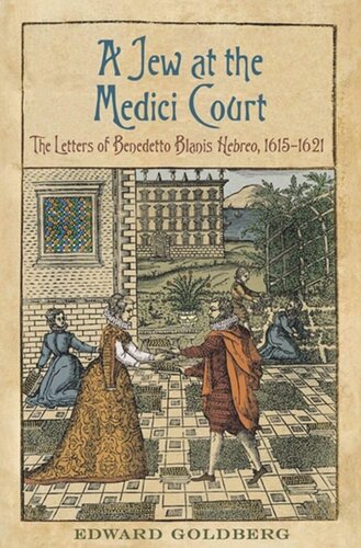 A Jew At The Medici Court The Letters Of Benedetto Blanis Hebreo 16151621 Edward L Goldberg