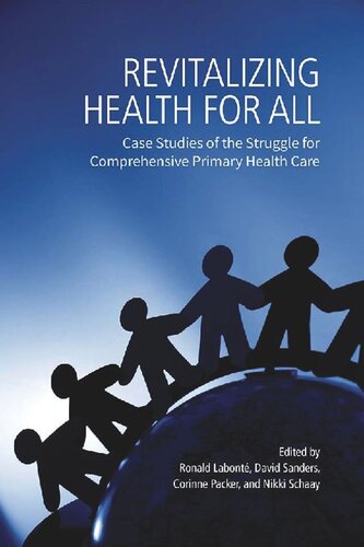 Revitalizing Health For All Case Studies Of The Struggle For Comprehensive Primary Health Care International Development Research Centr Editor Ronald Labont Editor David Sanders Editor Corinne Packer Editor Nikki Schaay Editor