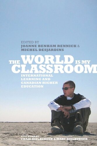 The World Is My Classroom International Learning And Canadian Higher Education Joanne Benham Rennick Editor Michel Desjardins Editor