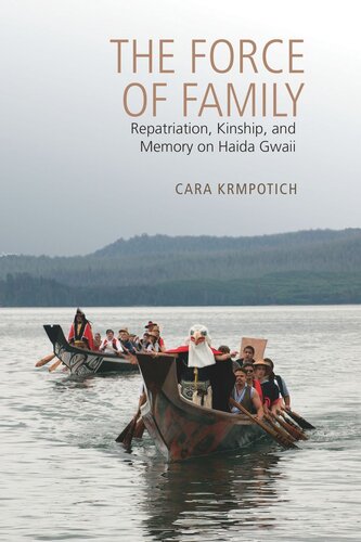 The Force Of Family Repatriation Kinship And Memory On Haida Gwaii Cara Krmpotich