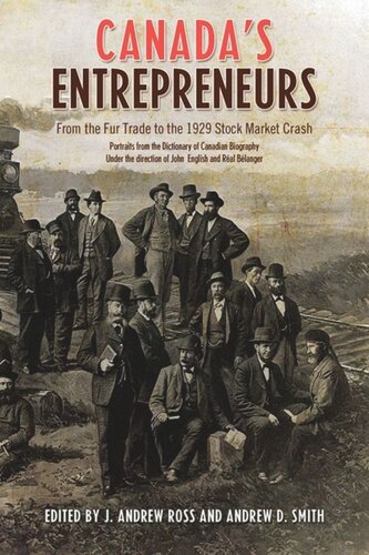 Canadas Entrepreneurs From The Fur Trade To The 1929 Stock Market Crash Portraits From The Dictionary Of Canadian Biography Andrew Ross Andrew Smith