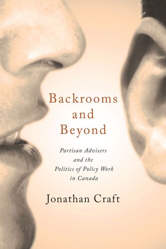Backrooms And Beyond Partisan Advisers And The Politics Of Policy Work In Canada Jonathan Craft