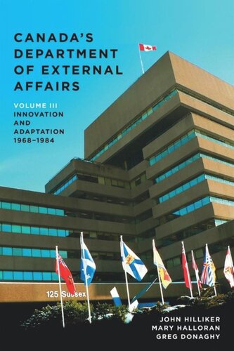 Canadas Department Of External Affairs Volume 3 Innovation And Adaptation 19681984 John Hilliker Mary Halloran Greg Donaghy