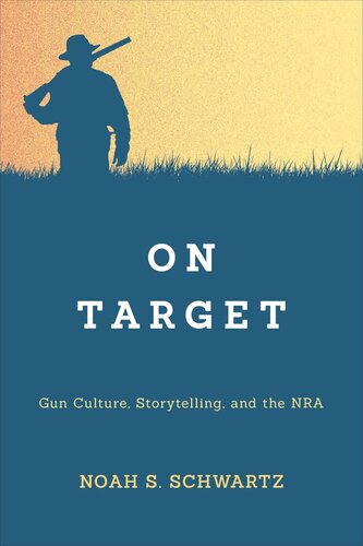 On Target Gun Culture Storytelling And The Nra Noah S Schwartz
