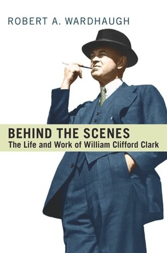 Behind The Scenes The Life And Work Of William Clifford Clard Robert A Wardhaugh
