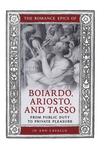 The Romance Epics Of Boiardo Ariosto And Tasso From Public Duty To Private Pleasure Jo Ann Cavallo