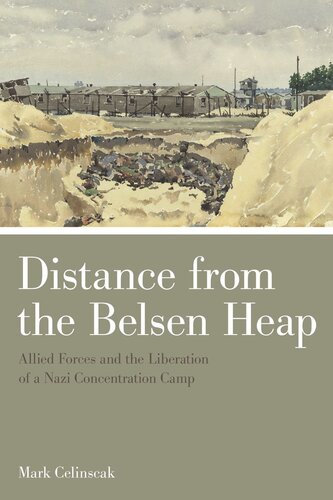 Distance From The Belsen Heap Allied Forces And The Liberation Of A Nazi Concentration Camp Mark Celinscak