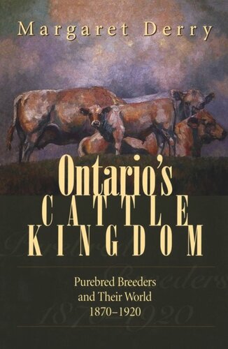 Ontarios Cattle Kingdom Purebred Breeders And Their World 18701920 Margaret Derry