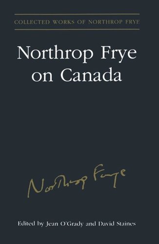 Northrop Frye On Canada Estate Of Northrop Frye Editor Jean Ogrady Editor David Staines Editor