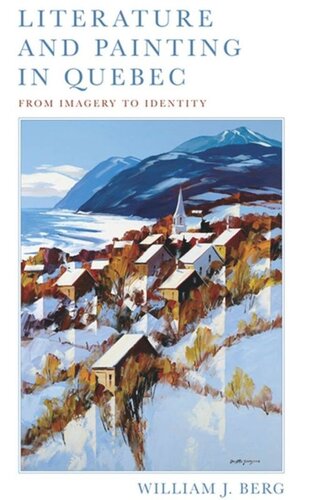 Literature And Painting In Quebec From Imagery To Identity William J Berg