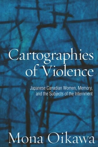 Cartographies Of Violence Japanese Canadian Women Memory And The Subjects Of The Internment Mona Oikawa