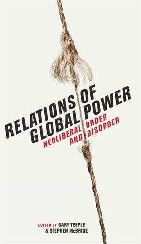 Relations Of Global Power Neoliberal Order And Disorder Gary Teeple Stephen Mcbride