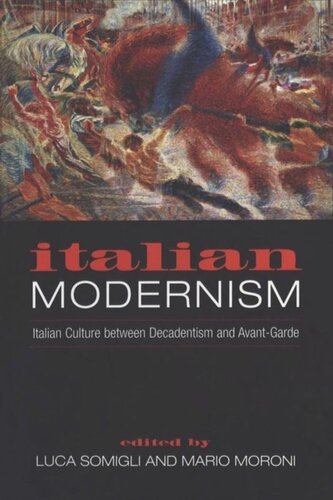 Italian Modernism Italian Culture Between Decadentism And Avantgarde Luca Somigli Editor Mario Moroni Editor