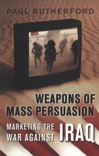 Weapons Of Mass Persuasion Marketing The War Against Iraq Paul Rutherford