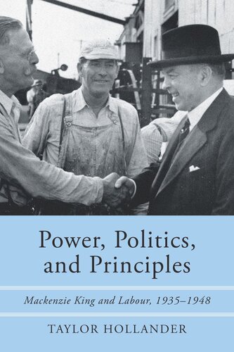 Power Politics And Principles Mackenzie King And Labour 19351948 Taylor Hollander