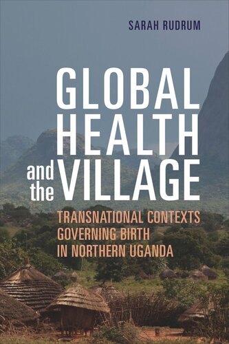Global Health And The Village Transnational Contexts Governing Birth In Northern Uganda Sarah Rudrum