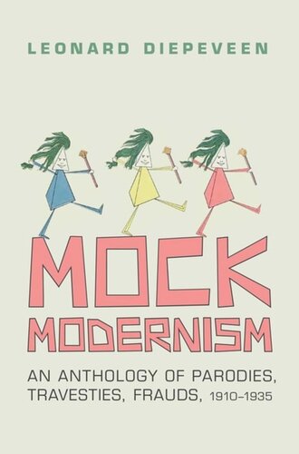Mock Modernism An Anthology Of Parodies Travesties Frauds 19101935 Leonard Diepeveen