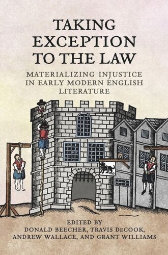 Taking Exception To The Law Materializing Injustice In Early Modern English Literature Donald Beecher Editor Travis Decook Editor Andrew Wallace Editor Grant Williams Editor
