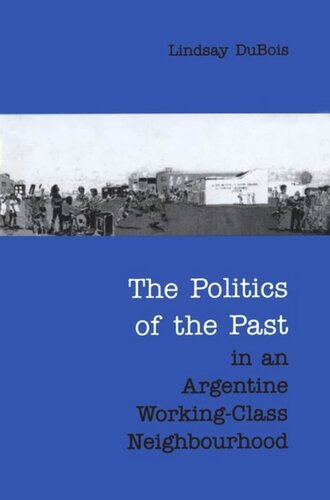 The Politics Of The Past In An Argentine Workingclass Neighbourhood Lindsay Dubois